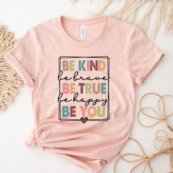 Be Kind Be True Be You, Kindness Shirt, Be Kind Shirt, Be You Shirt, Teacher Shirt, Positive Shirt,