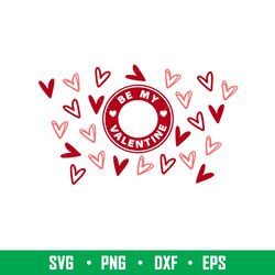 be my valentine full wrap, be my valentine full wrap svg, starbucks svg, coffee ring svg, cold cup svg, png, dxf, eps fi