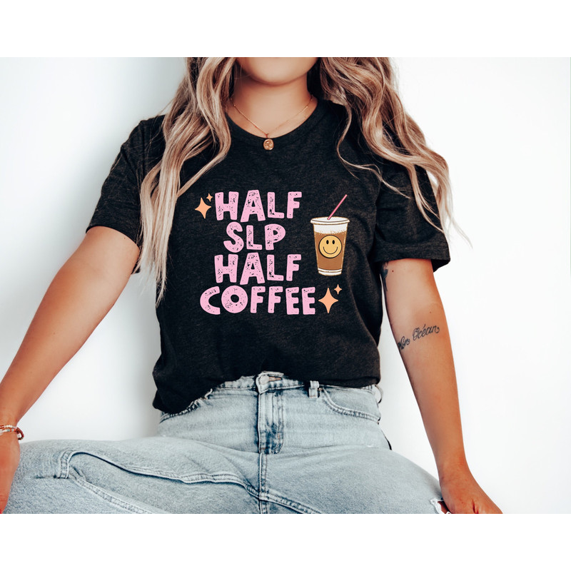 Half SLP Half Coffee, Speech Therapy Shirt, SLP Shirt, Speech Therapist Shirt, Speech Therapist Gift, Speech Language Pathologist Shirt - 1.jpg