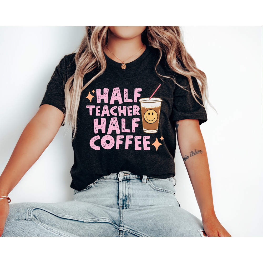 Half Teacher Half Coffee Shirt, Cute Teacher Shirt, Retro Teacher Shirt, Trendy Teacher Shirts, Teacher Tees, Teacher Gift, Teacher Shirts - 1.jpg