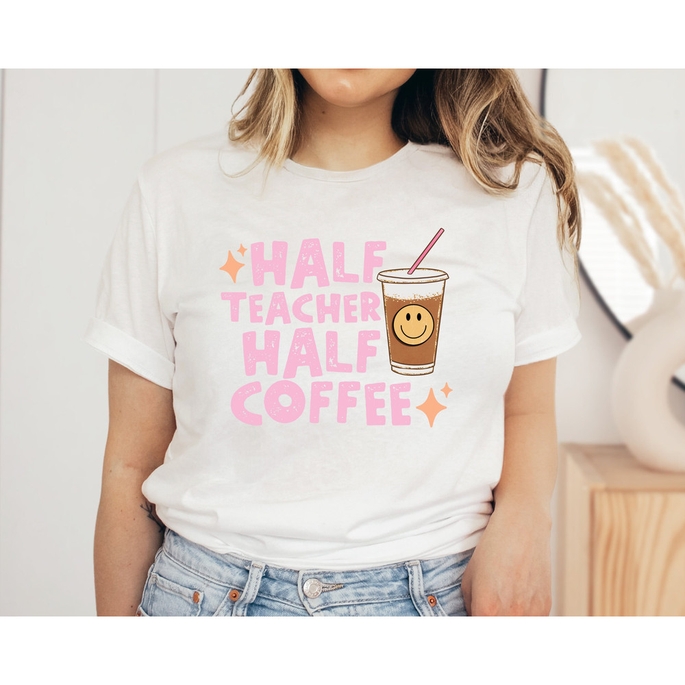 Half Teacher Half Coffee Shirt, Cute Teacher Shirt, Retro Teacher Shirt, Trendy Teacher Shirts, Teacher Tees, Teacher Gift, Teacher Shirts - 4.jpg