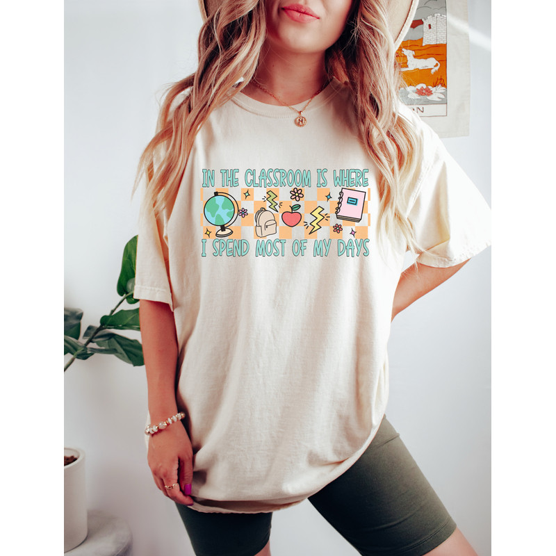 In the Classroom Is Where I Spend Most of My Days - Funny Teacher Shirt, Cute Retro Teacher Shirt, Teacher Outfits, Teacher Tees, Teach Gift - 2.jpg
