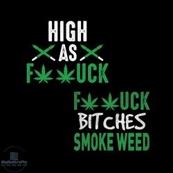 high as fuck bitches smoke weed svg, cannabis svg, high as fuck svg