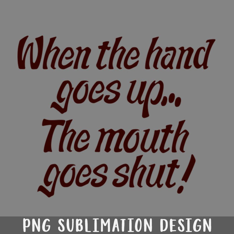 QB06071002-Meatballs When The Hand Goes Up The Mouth Goes Shut PNG Download.jpg