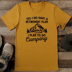 yes i do have a retirement plan i plan to go camping tee