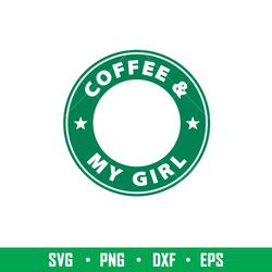 coffee my girl, coffee _ my girl svg, starbucks coffee ring svg, boss girl svg,eps, dxf, png file