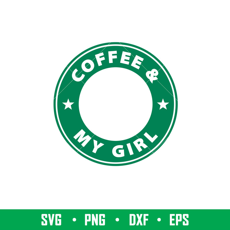 Coffee My Girl, Coffee _ My Girl Svg, Starbucks Coffee Ring Svg, Boss Girl Svg,eps, dxf, png file.jpeg