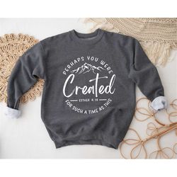 perhaps you were created for such a time as this sweatshirt and hoodie, christian sweatshirt, esther 4:14 sweatshirt, ch