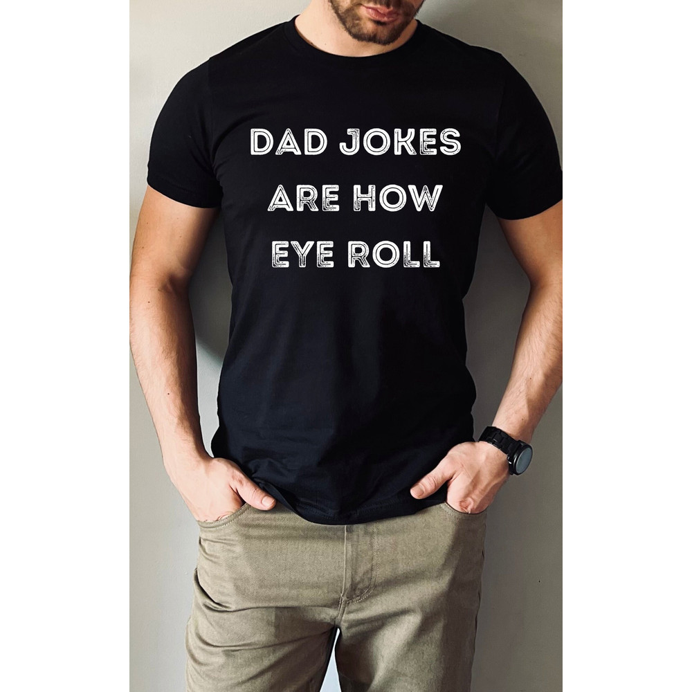 Dad Jokes Are How Eye Roll Shirt, Dad Shirt, Grandpa Shirt, Gifts For Dad, Gifts For Him, Men's Shirt, Best Dad Shirt, Father's Day Shirt - 2.jpg