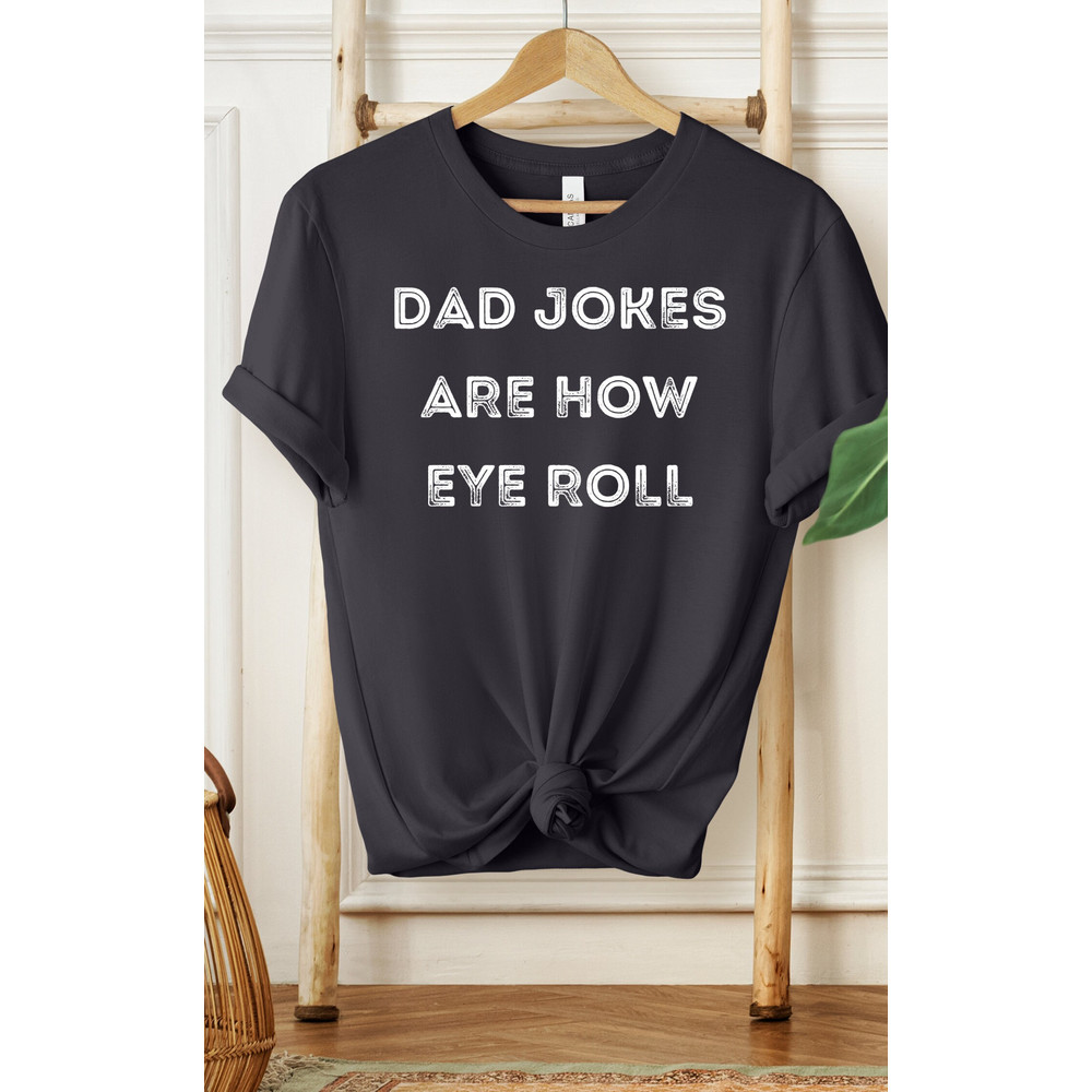 Dad Jokes Are How Eye Roll Shirt, Dad Shirt, Grandpa Shirt, Gifts For Dad, Gifts For Him, Men's Shirt, Best Dad Shirt, Father's Day Shirt - 3.jpg