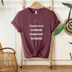 empowered women empower women shirt, feminism shirt, womens shirt, empowerment shirt, girl power shi