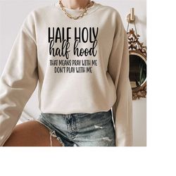 half hood half holy sweatshirt, that means pray with me, half hood sweatshirt, christian sweatshirt, faith sweatshirt, j