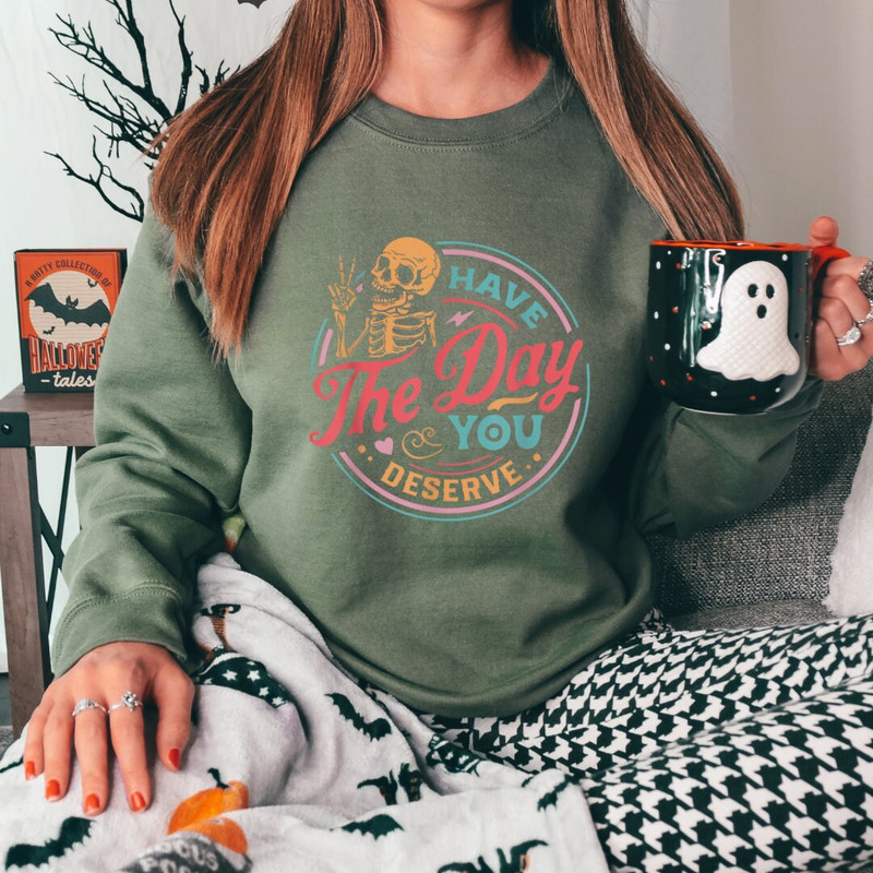 Have The Day You Deserve Sweatshirt, Kindness Gift, Sarcastic Shirt, Motivational Skeleton Shirt, Positive Karma Shirt, Skeleton Sweater - 2.jpg