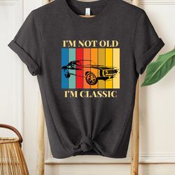 i'm not old i'm classic shirt, men's shirt, father's shirt, gifts for him, car lover shirt,classic car shirt