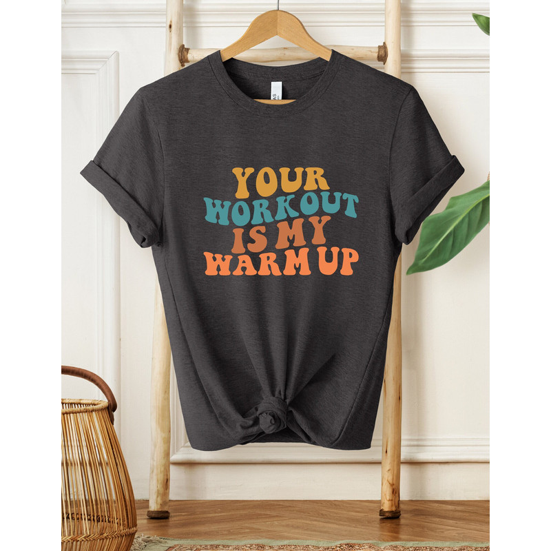 Your Workout Is My Warm Up Shirt, Workout Shirt, Gym Shirt, Fitness Shirt,Funny Gym Shirt, Gym Lover Shirt, Running Shirt, Workout Gym Shirt - 2.jpg