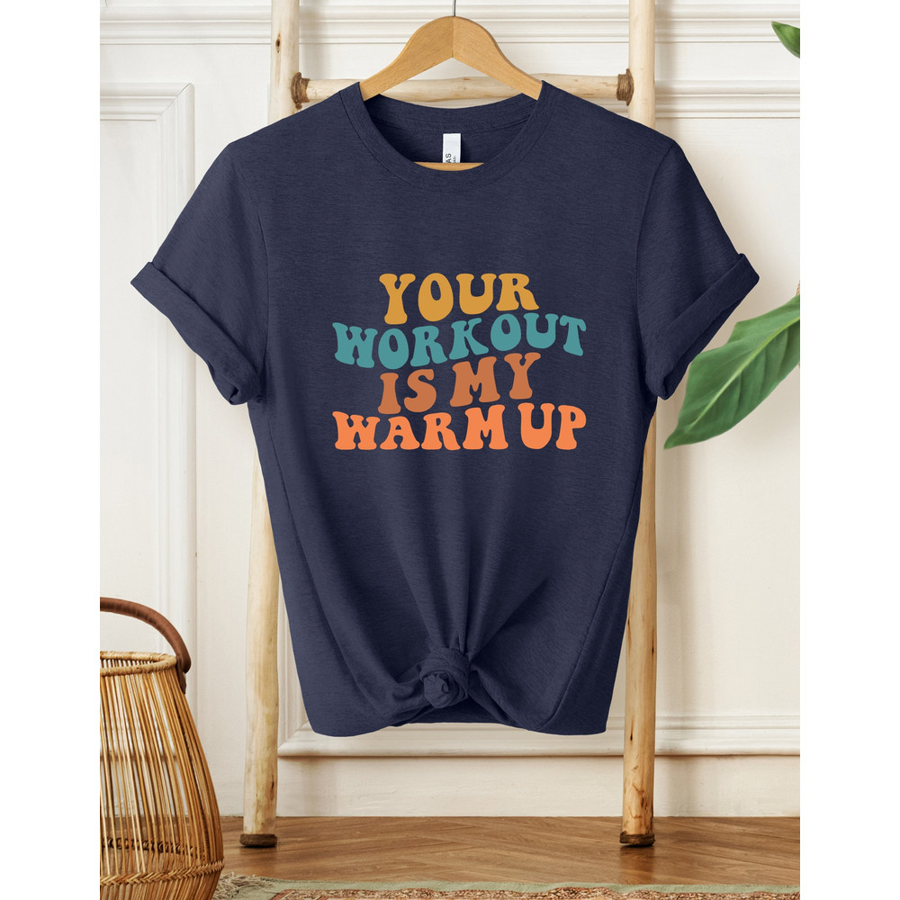 Your Workout Is My Warm Up Shirt, Workout Shirt, Gym Shirt, Fitness Shirt,Funny Gym Shirt, Gym Lover Shirt, Running Shirt, Workout Gym Shirt - 5.jpg