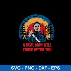 a real man will chase after you svg, michael myers svg, horror svg, png dxf eps file