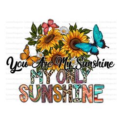 my only sunshine sublimation design png, sunflower  png, butterfly png, you are my sunshine my only sunshine png, wester