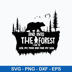 and into the i forest i go to lose my mind and find my soul svg, bear svg, png dxf eps file