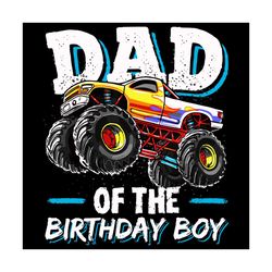 dad of the birthday boy svg, monster truck birthday svg, birthday svg