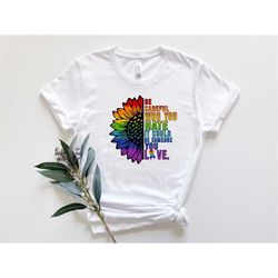 be careful who you hate it could be someone you love shirt, pride flower shirt, lgbtq shirt, gay shirt, lesbian shirt, l