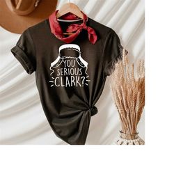 you serious clark shirt, christmas vacation you serios clarck shirt,  national lampoon's christmas vacation, the griswol