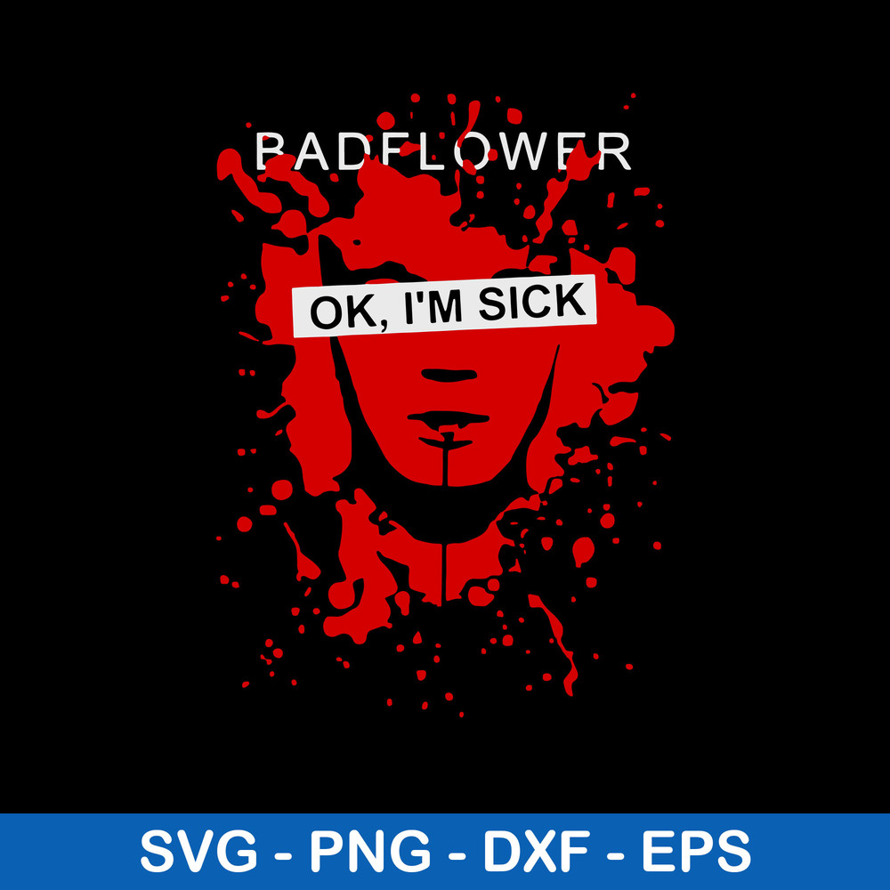 Badflower Ok I’m Sick Svg, Badflower Svg, Png Dxf Eps Digital File.jpeg