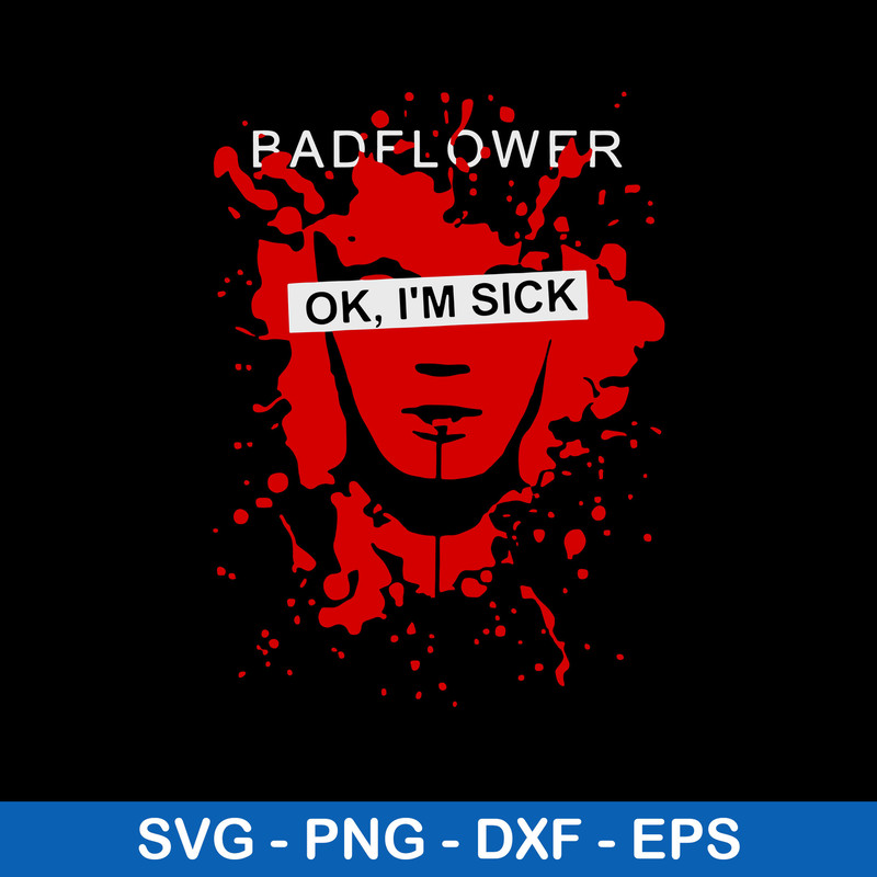Badflower Ok I’m Sick Svg, Badflower Svg, Png Dxf Eps Digital File.jpeg