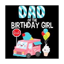 dad of the birthday girl ice cream truck birthday party svg
