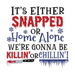 it's either snapped or home alone we're gonna be killin or chillin svg