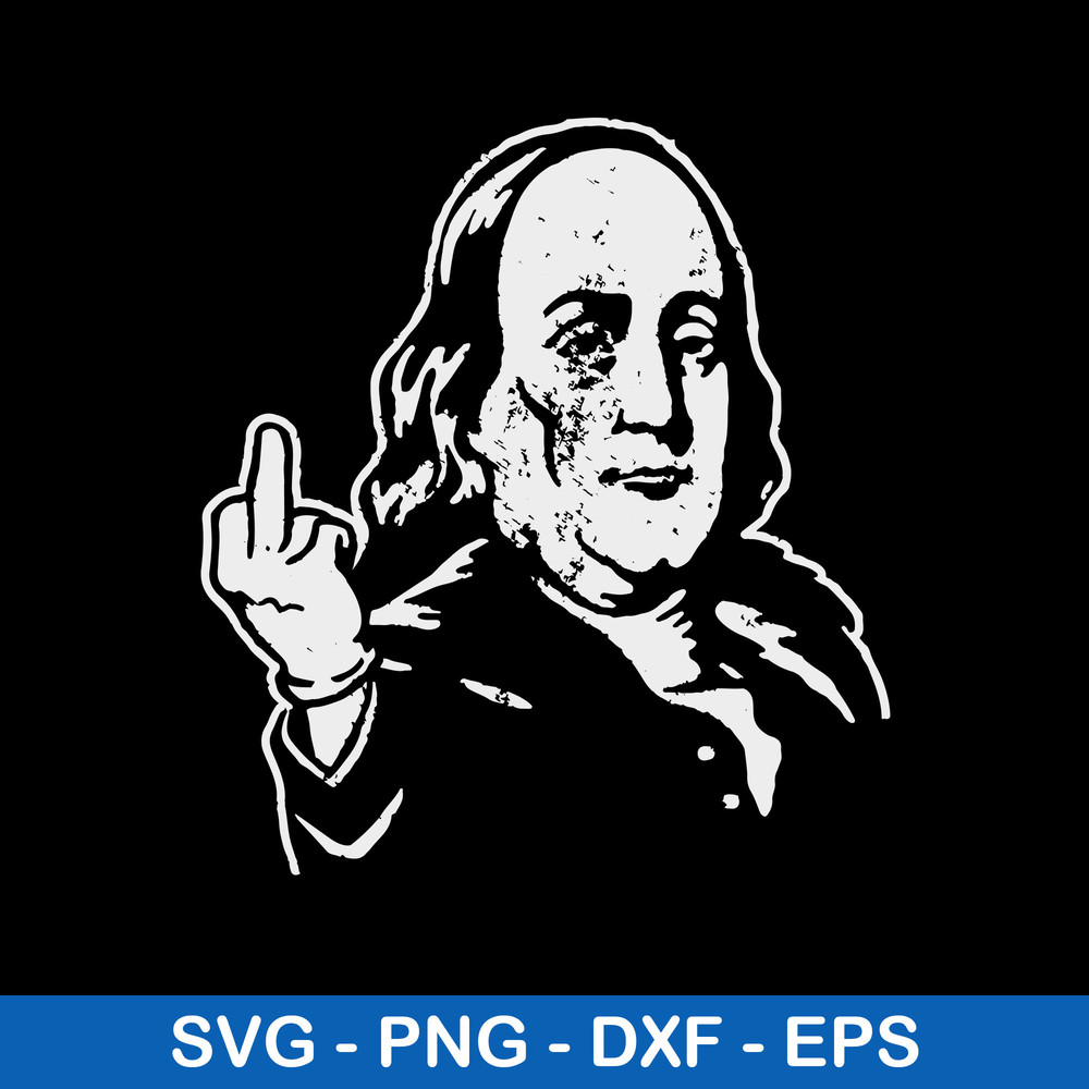 Ben Franklin Middle Finger Svg, Franlin Svg, Funny Svg, Png Dxf Eps File.jpeg