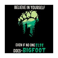 believe in your self even no one else does bigfoot svg
