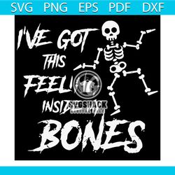 skeleton i've got this feeling inside my bones svg, halloween svg