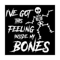 skeleton i've got this feeling inside my bones svg, halloween svg