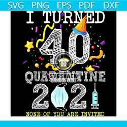 i turned 40 in quarantine cute 40th birthday 2021 svg, birthday svg