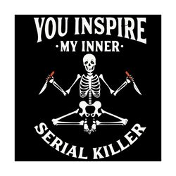 you inspire my inner serial killer svg, halloween svg