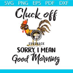 cluck off sorry i mean good morning chicken svg, trending svg