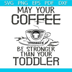 may your coffee be stronger than your toddler svg, trending svg.
