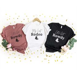 my last rodeo shirt, let's get rowdy shirt, western wedding shirt, bachelorette shirt, wedding shirt, bachelorette party