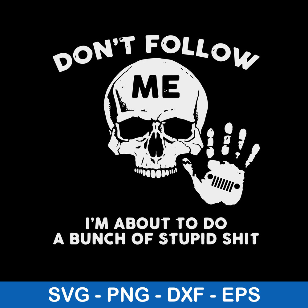 Don_t Follow Me I_m About To Do A Bunch Of Stupid Shit Svg, Skull Funny Svg, Png Dxf Eps File.jpeg