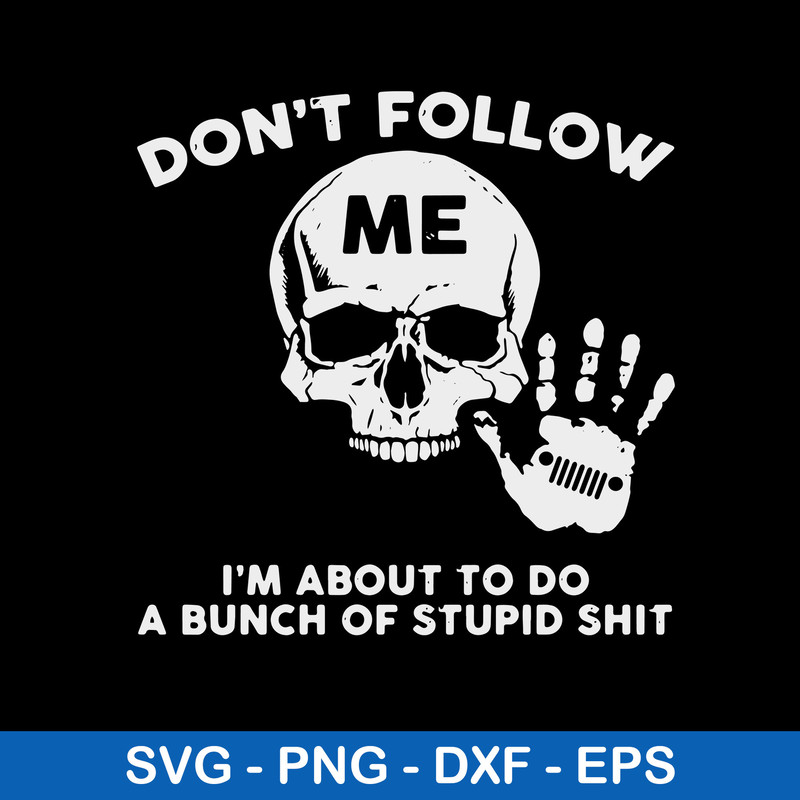 Don_t Follow Me I_m About To Do A Bunch Of Stupid Shit Svg, Skull Funny Svg, Png Dxf Eps File.jpeg