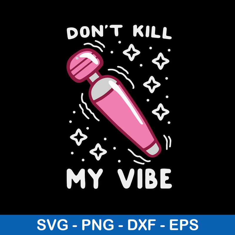 Don_t Kill My Vibe Svg, Funny Svg, Png Dxf Eps File.jpeg