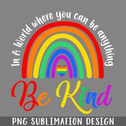 in a world where you can be anything be kind gay pride lgbt png download