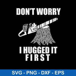 don_t worry i hugged it first svg, png dxf eps file
