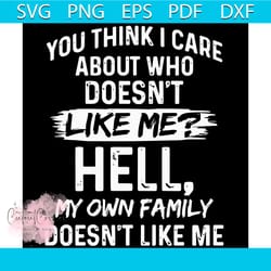 you think i care about who doesnt like me hell svg, family svg