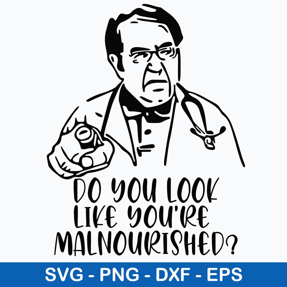 Dr Now Do You Look Svg, Do You Look Like You_re Malnourished Svg, Png Dxf Eps File.jpeg