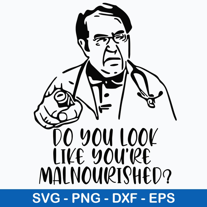 Dr Now Do You Look Svg, Do You Look Like You_re Malnourished Svg, Png Dxf Eps File.jpeg
