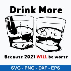 drink more because 2021 will be worse svg, png dxf eps file