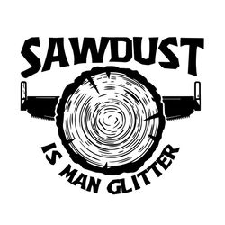 sawdust is man glitter wood svg, trending svg, sawdust svg