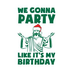 We Gonna Party Like Its My Birthday Svg, Christmas Svg, Jesus Christmas Svg